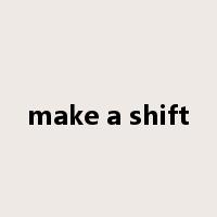 make a shift是什么意思