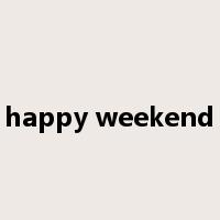 happy weekend是什么意思