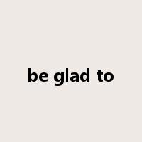 be glad to是什么意思