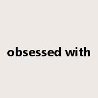 obsessed with是什么意思
