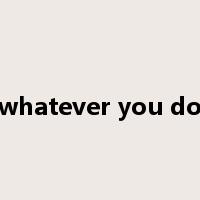 whatever you do是什么意思