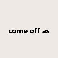 come off as是什么意思