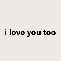 i love you too是什么意思