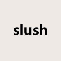 slush是什么意思