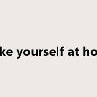 make yourself at home是什么意思