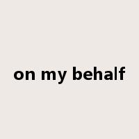 on my behalf是什么意思