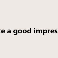 make a good impression是什么意思
