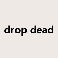 drop dead是什么意思