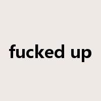 fucked up是什么意思