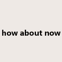 how about now是什么意思