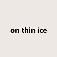 on thin ice是什么意思
