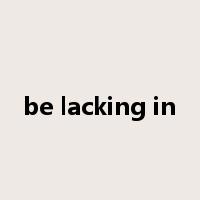be lacking in是什么意思