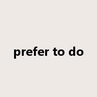 prefer to do是什么意思
