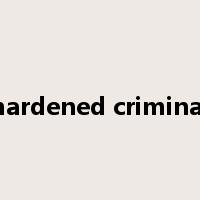 hardened criminal是什么意思