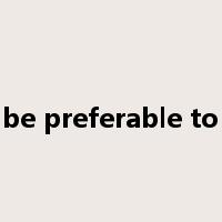 be preferable to是什么意思