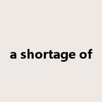 a shortage of是什么意思