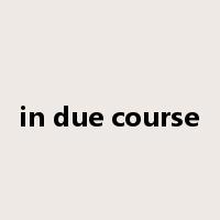 in due course是什么意思