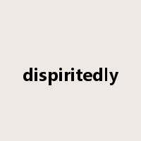 dispiritedly是什么意思