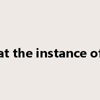 at the instance of是什么意思