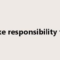 take responsibility for是什么意思