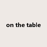 on the table是什么意思