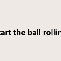 start the ball rolling是什么意思