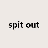 spit out是什么意思