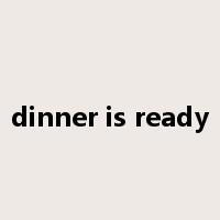 dinner is ready是什么意思
