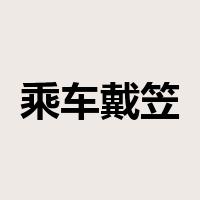 乘车戴笠是什么意思