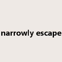 narrowly escape是什么意思