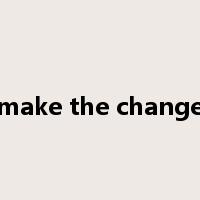 make the change是什么意思