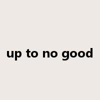 up to no good是什么意思