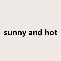 sunny and hot是什么意思