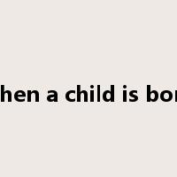 when a child is born是什么意思