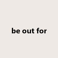 be out for是什么意思