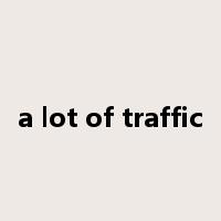 a lot of traffic是什么意思