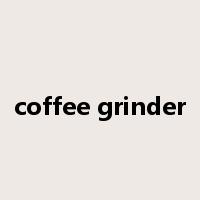 coffee grinder是什么意思