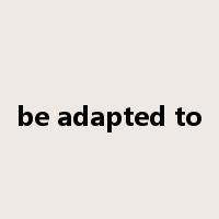 be adapted to是什么意思