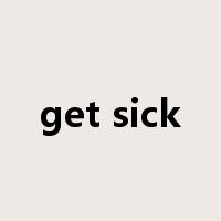get sick是什么意思