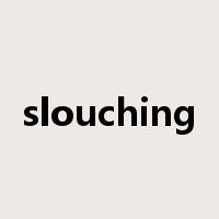 slouching是什么意思