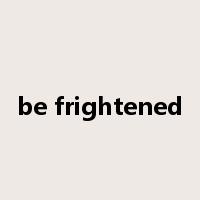 be frightened是什么意思