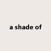 a shade of是什么意思