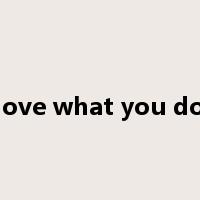 love what you do是什么意思
