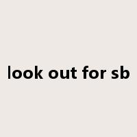 look out for sb是什么意思