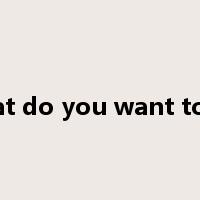 what do you want to do是什么意思