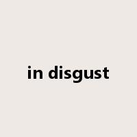 in disgust是什么意思