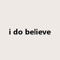 i do believe是什么意思