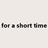 for a short time是什么意思