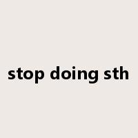 stop doing sth是什么意思