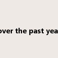 over the past year是什么意思